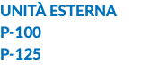 UNITÀ ESTERNA P-100 P-125